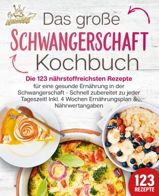 Produktbild von Schwangerschaft Kochbuch: Die 123 nährstoffreichsten Rezepte für eine gesunde Ernährung in der Schwangerschaft - Schnell zubereitet zu jeder Tageszeit! Inkl. 4 Wochen Ernährungsplan & Nährwertangaben