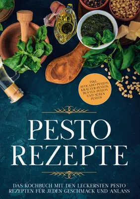 Produktbild von Pesto Rezepte: Das Kochbuch mit den leckersten Pesto Rezepten für jeden Geschmack und Anlass - inkl. Avocado-Pestos, Kräuter-Pestos, bunten Pestos und süßen Pestos