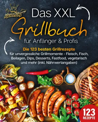 Produktbild von Das XXL Grillbuch für Anfänger & Profis: Die 123 besten Grillrezepte für unvergessliche Grillmomente - Fleisch, Fisch, Beilagen, Dips, Desserts, Fastfood, vegetarisch und mehr (inkl. Nährwertangaben)
