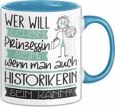 Produktbild von Historikerin Tasse Geschenk Spruch Wer Will Schon Prinzessin Sein Wenn Man Auch Historikerin Sein Kann (Blau)