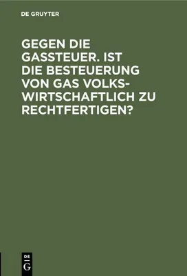 Produktbild von Gegen die Gassteuer. Ist die Besteuerung von Gas volkswirtschaftlich zu rechtfertigen?