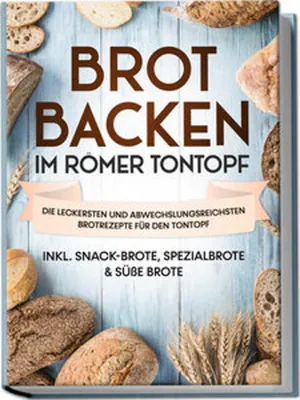 Produktbild von Brot backen im Römer Tontopf: Die leckersten und abwechslungsreichsten Brotrezepte für den Tontopf - inkl. Snack-Brote, Spezialbrote & süße Brote