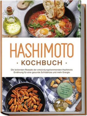 Produktbild von Hashimoto Kochbuch: Die leckersten Rezepte der entzündungshemmenden Hashimoto Ernährung für eine gesunde Schilddrüse und mehr Energie - inkl. Brotrezepten, Fingerfood, Dips & Getränken