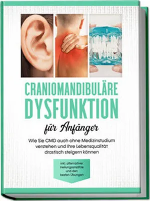 Obrázok produktu pre Craniomandibuläre Dysfunktion für Anfänger: Wie Sie CMD auch ohne Medizinstudium verstehen und Ihre Lebensqualität drastisch steigern können - inkl. alternativer Heilungsansätze und den besten Übungen