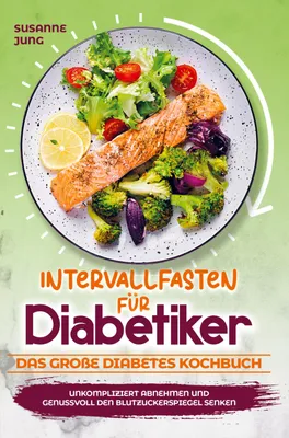 Produktbild von Intervallfasten für Diabetiker - Das große Diabetes Kochbuch: Unkompliziert abnehmen und genussvoll den Blutzuckerspiegel senken