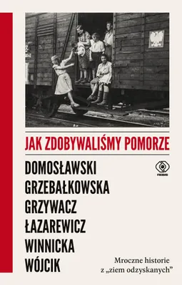 Obrázek produktu pro Jak jsme dobyli Pomořansko. Temné příběhy ze "znovuzískaných zemí"