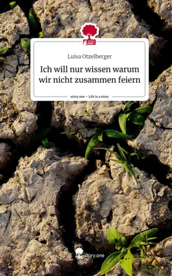 Produktbild von Ich will nur wissen warum wir nicht zusammen feiern. Life is a Story - story.one