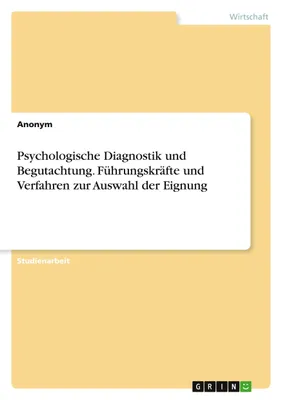 Produktbild von Psychologische Diagnostik und Begutachtung. Führungskräfte und Verfahren zur Auswahl der Eignung