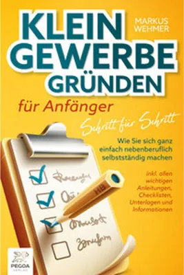 Obrázek produktu pro Kleingewerbe gründen für Anfänger - Schritt für Schritt: Wie Sie sich ganz einfach nebenberuflich selbstständig machen (inkl. wichtigen Anleitungen, Checklisten, Unterlagen und Informationen)
