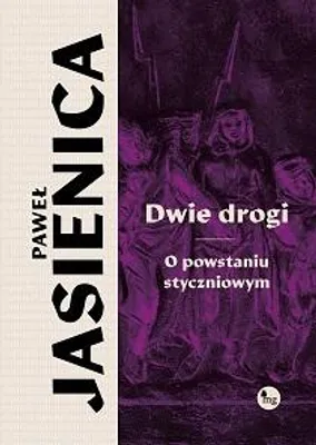 Zdjęcie produktu dla Dwie drogi. O powstaniu styczniowym - Paweł Jasienica