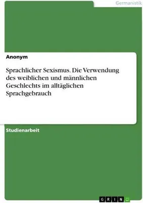 Zdjęcie produktu dla Sprachlicher Sexismus. Die Verwendung des weiblichen und männlichen Geschlechts im alltäglichen Sprachgebrauch