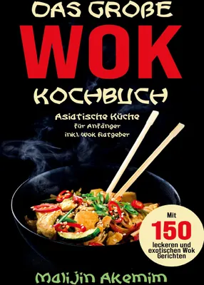 Produktbild von Das große WOK Kochbuch für Anfänger - 150 schnelle und gesunde Rezepte aus Asien!