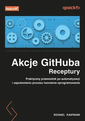 Image de Akcje GitHuba. Receptury. Praktyczny przewodnik po automatyzacji i usprawnianiu procesu tworzenia oprogramowania