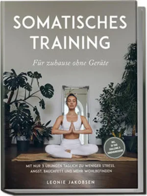 Obrázek produktu pro Somatisches Training für zuhause ohne Geräte: Mit nur 3 Übungen täglich zu weniger Stress, Angst, Bauchfett und mehr Wohlbefinden - inkl. 30 Tage Challenge & Ernährungsguide