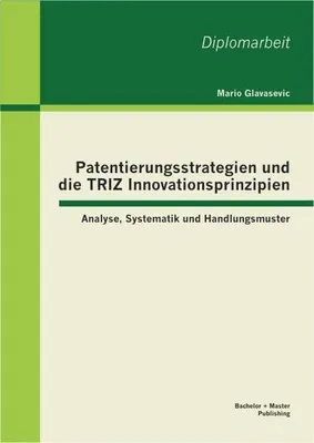 Produktbild von Patentierungsstrategien und die TRIZ Innovationsprinzipien: Analyse, Systematik und Handlungsmuster