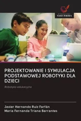 Produktbild von Projektowanie I Symulacja Podstawowej Robotyki Dla Dzieci