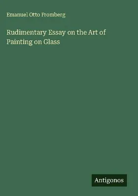 Produktbild von Rudimentary Essay on the Art of Painting on Glass