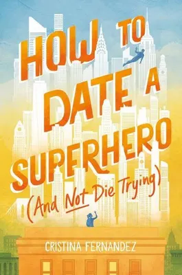 Produktbild von How to Date a Superhero (and Not Die Trying)
