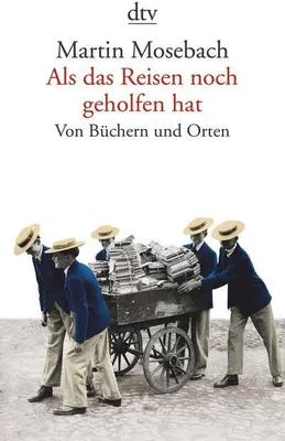 Produktbild von Mosebach, M: Als das Reisen noch geholfen hat