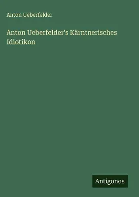 Produktbild von Anton Ueberfelder's Kärntnerisches Idiotikon