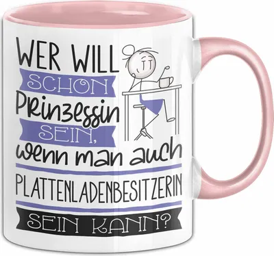 Produktbild von Plattenladenbesitzerin Tasse Geschenk Spruch Wer Will Schon Prinzessin Sein Wenn Man Auch Plattenladenbesitzerin Sein Kann (Rosa)