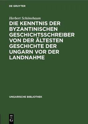 Produktbild von Die Kenntnis der byzantinischen Geschichtsschreiber von der ältesten Geschichte der Ungarn vor der Landnahme
