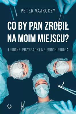 Image de Co by pan zrobił na moim miejscu? Trudne przypadki neurochirurga - Peter Vajkoczy