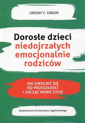 Zdjęcie produktu dla Dorosłe dzieci niedojrzałych emocjonalnie rodziców. Jak uwolnić się od przeszłości i zacząć nowe życie