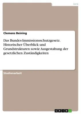 Zdjęcie produktu dla Das Bundes-Immissionsschutzgesetz. Historischer Überblick und Grundstrukturen sowie Ausgestaltung der gesetzlichen Zuständigkeiten