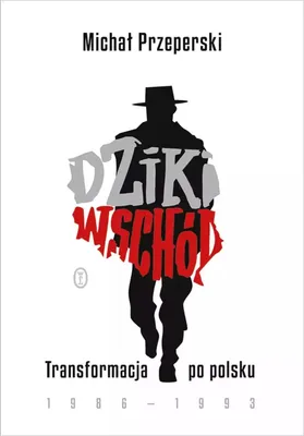 Productafbeelding van Dziki Wschód. Transformacja po polsku 1986-1993