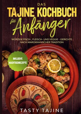 Produktbild von Das Tajine Kochbuch für Anfänger: Würzige Fisch-, Fleisch- und Veggie Gerichte nach marokkanischer Tradition - Inklusive Nachtischrezepte