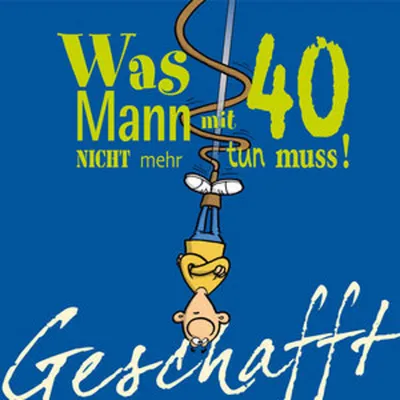 Produktbild von Geschafft! Was Mann mit 40 nicht mehr tun muss!
