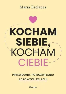 Productafbeelding van Kocham siebie, kocham ciebie. Przewodnik po rozwijaniu zdrowych relacji