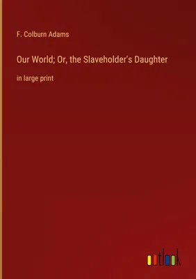 Produktbild von Our World; Or, the Slaveholder's Daughter