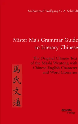 Produktbild von Mister Ma's Grammar Guide to Literary Chinese. The Original Chinese Text of the Mashi Wentong with Chinese-English Character and Word Glossaries