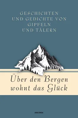 Image de Über den Bergen wohnt das Glück. Geschichten und Gedichte von Gipfeln und Tälern (Geschenkbuch Gedichte und Gedanken, Band 16)