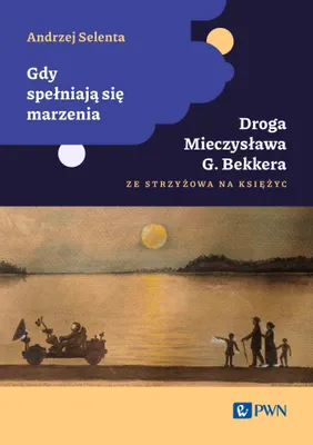 Produktbild von Gdy spełniają się marzenia. Droga Mieczysława G. Bekkera ze Strzyżowa na Księżyc - Andrzej Selenta