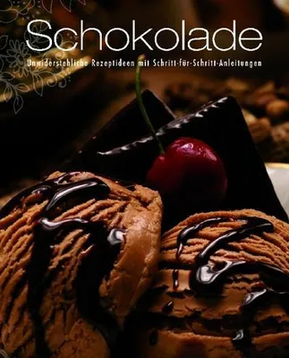 Produktbild von Schokolade: Unwiderstehliche Rezeptideen mit Schritt-für-Schritt-Anleitung