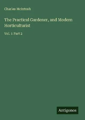 Produktbild von The Practical Gardener, and Modern Horticulturist