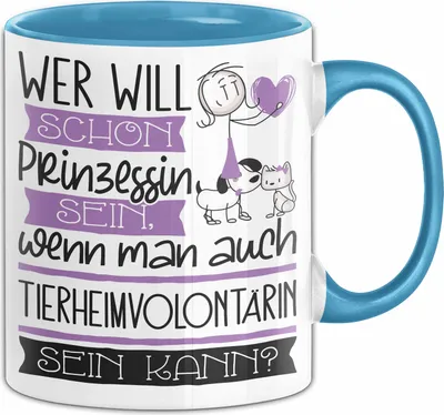 Produktbild von Tierheimvolontärin Tasse Geschenk Spruch Wer Will Schon Prinzessin Sein Wenn Man Auch Tierheimvolontärin Sein Kann (Blau)