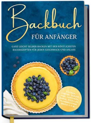 Immagine prodotto di Backbuch für Anfänger: Ganz leicht selber backen mit den köstlichsten Backrezepten für jeden Geschmack und Anlass - Kuchen, Torten, Tartes, Pies, Cupcakes, Kekse, Soufflés, Flammkuchen, Brote u.v.m.