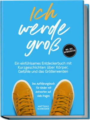 Produktbild von Ich werde groß: Ein einfühlsames Entdeckerbuch mit Kurzgeschichten über Körper, Gefühle und das Größerwerden - das Aufklärungsbuch für Kinder mit Antworten auf viele Fragen - inkl. Quiz, Mitmachseiten