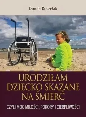Produktbild von Urodziłam dziecko skazane na śmierć. Czyli moc... - Dorota Koszelak