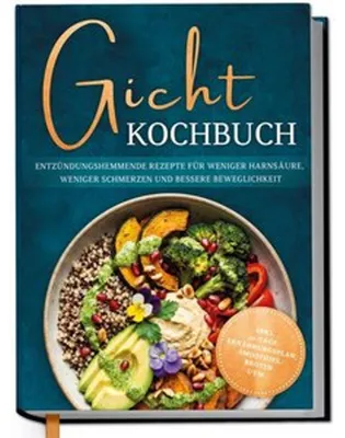 Produktbild von Gicht Kochbuch: Schnelle & einfache entzündungshemmende Rezepte für weniger Harnsäure, weniger Schmerzen und bessere Beweglichkeit im Alltag - inkl. 30-Tage-Ernährungsplan, Broten, Smoothies uvm.