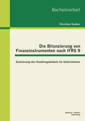 Produktbild von Die Bilanzierung von Finanzinstrumenten nach IFRS 9: Evaluierung des Handlungsbedarfs für Unternehmen