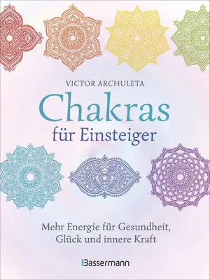 Produktbild von Chakras für Einsteiger - Mehr Energie für Gesundheit, Glück und innere Kraft: Das gut verständliche Praxisbuch zur Chakraheilung