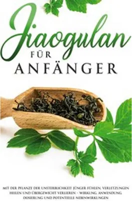 Obrázok produktu pre Jiaogulan für Anfänger: Mit der Pflanze der Unsterblichkeit jünger fühlen, Verletzungen heilen und Übergewicht verlieren - Wirkung, Anwendung, Dosierung und potentielle Nebenwirkungen