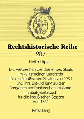 Produktbild von Die Verbrechen der Diener des Staats im Allgemeinen Landrecht für die Preußischen Staaten von 1794 und ihre Entwicklung zu den Vergehen und Verbrechen im Amte im Strafgesetzbuch für die Preußischen Staaten von 1851