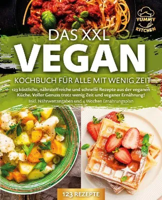 Produktbild von Das XXL Vegan Kochbuch für Alle mit wenig Zeit: 123 köstliche, nährstoffreiche und schnelle Rezepte aus der veganen Küche. Inkl. Nährwertangaben und 4 Wochen Ernährungsplan