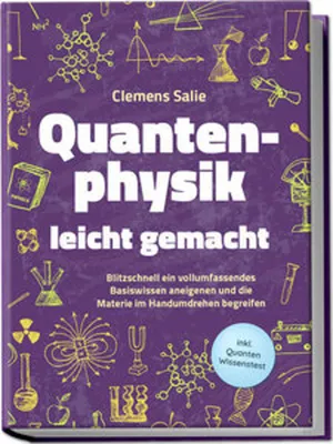Produktbild von Quantenphysik leicht gemacht: Blitzschnell ein vollumfassendes Basiswissen aneigenen und die Materie im Handumdrehen begreifen - inkl. Quanten Wissenstest